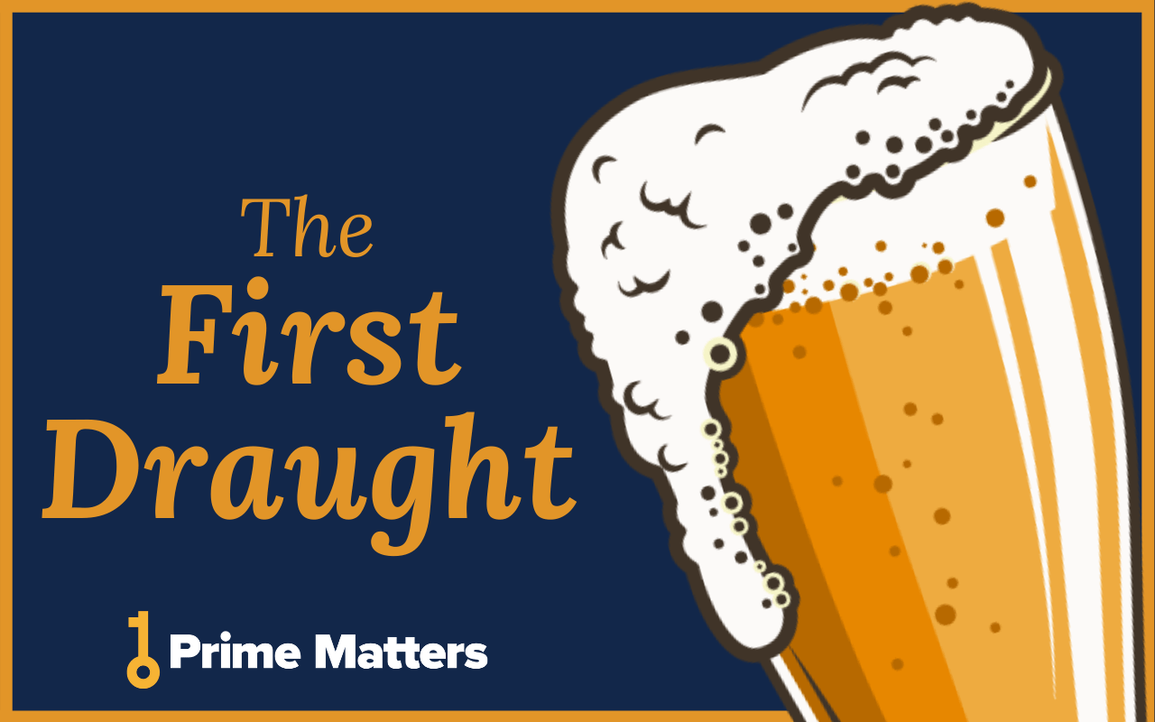 The First Draught | Subscribe now to get the best of Prime Matters